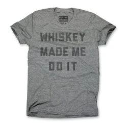 Whiskey Made Me Do It Tee